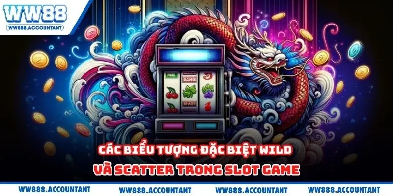 Các biểu tượng đặc biệt Wild và Scatter trong slot game