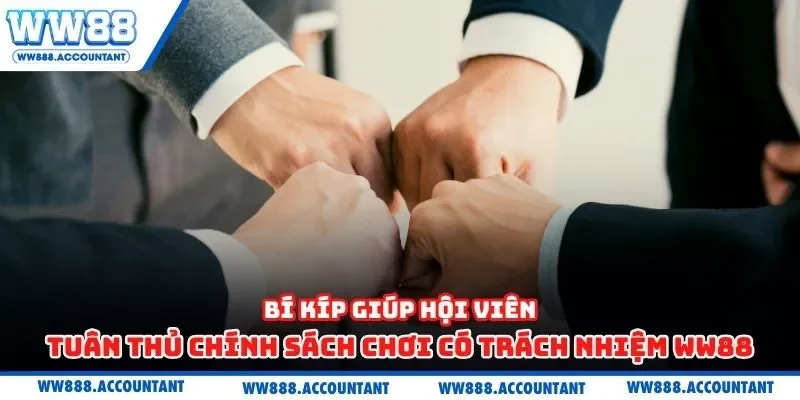 Bí kíp giúp hội viên tuân thủ chính sách chơi có trách nhiệm WW88