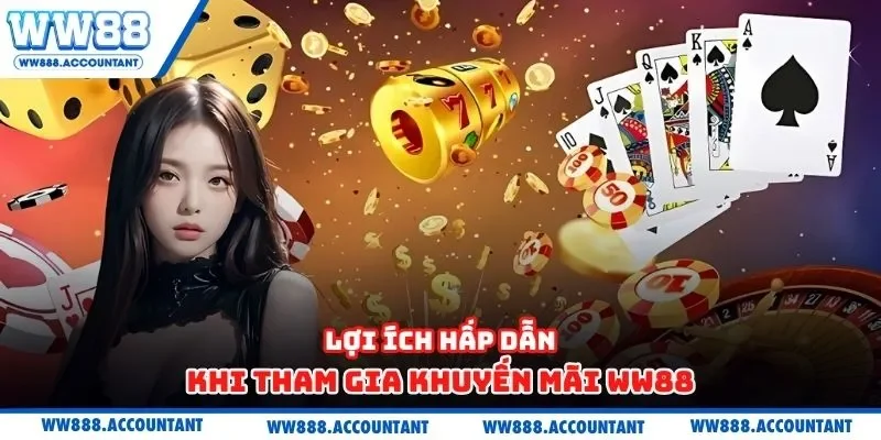 Lợi ích hấp dẫn khi tham gia khuyến mãi WW88