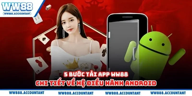5 bước tải app WW88 chi tiết về hệ điều hành Android