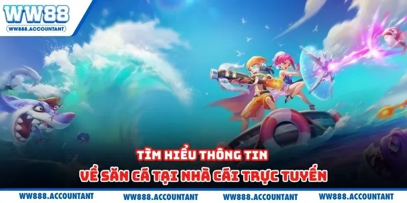 Tìm hiểu thông tin về săn cá tại nhà cái trực tuyến