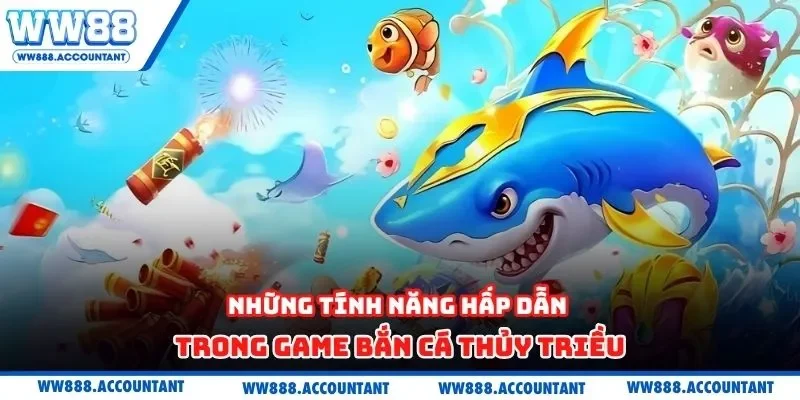 Những tính năng hấp dẫn trong game bắn cá thủy triều