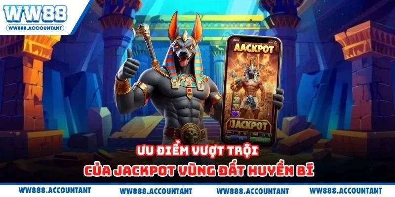 Ưu điểm vượt trội của jackpot vùng đất huyền bí